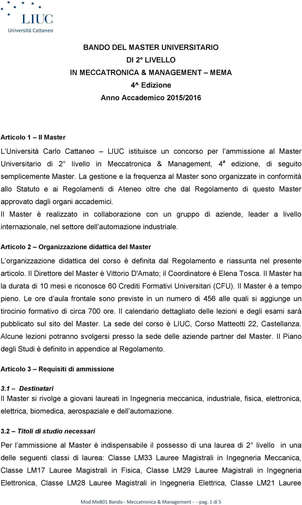 La gestione e la frequenza al Master sono organizzate in conformità allo Statuto e ai Regolamenti di Ateneo oltre che dal Regolamento di questo Master approvato dagli organi accademici.