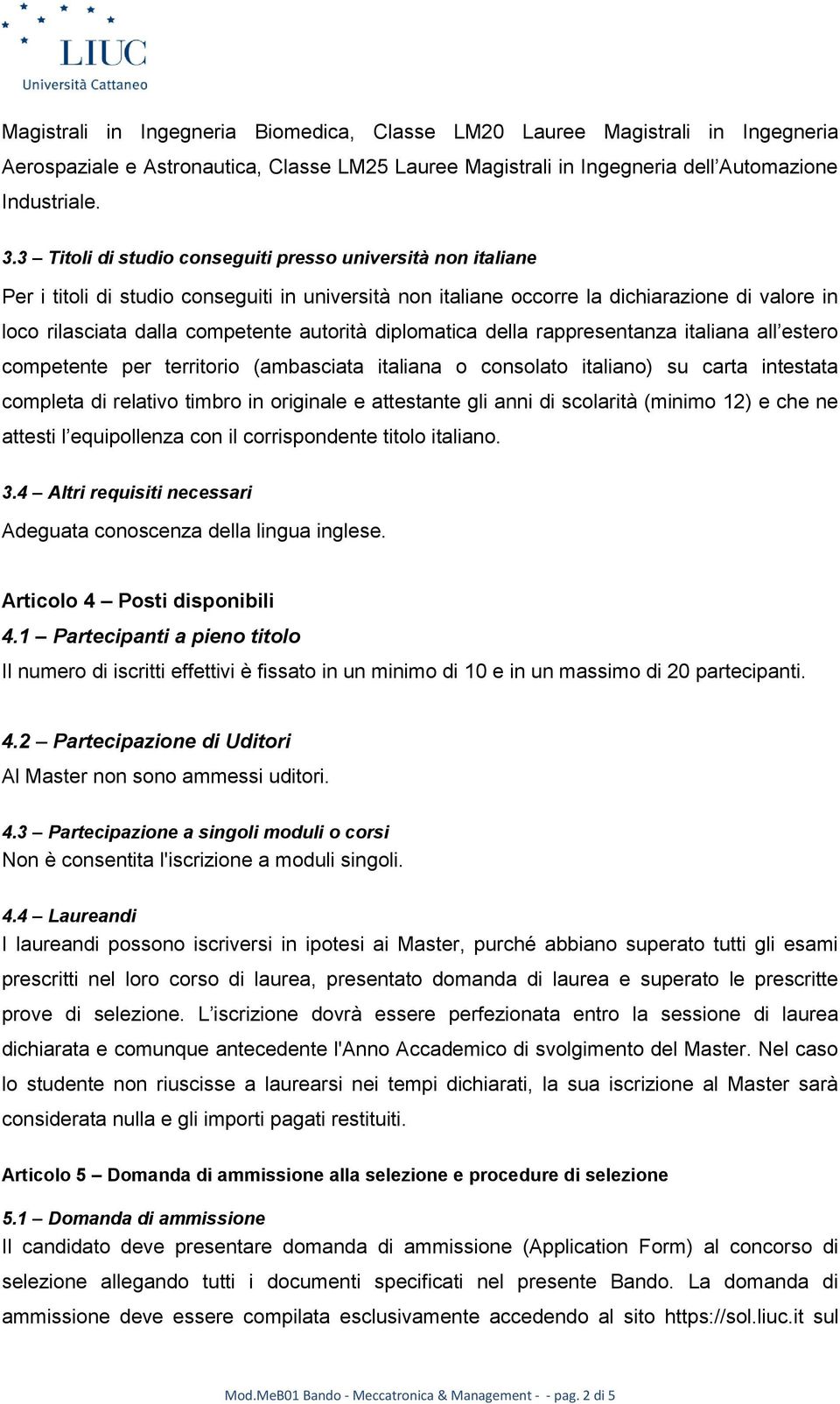 autorità diplomatica della rappresentanza italiana all estero competente per territorio (ambasciata italiana o consolato italiano) su carta intestata completa di relativo timbro in originale e