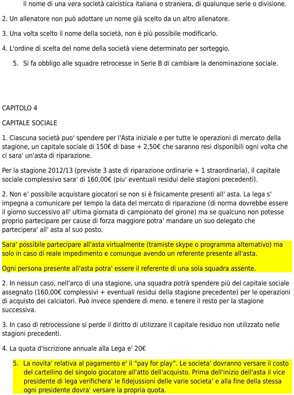 Si fa obbligo alle squadre retrocesse in Serie B di cambiare la denominazione sociale. CAPITOLO 4 CAPITALE SOCIALE 1.