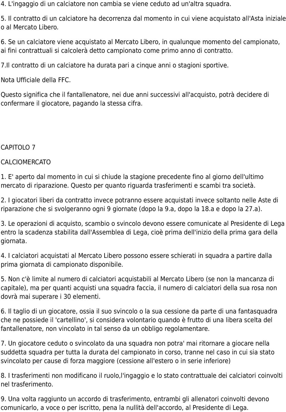 Il contratto di un calciatore ha durata pari a cinque anni o stagioni sportive. Nota Ufficiale della FFC.