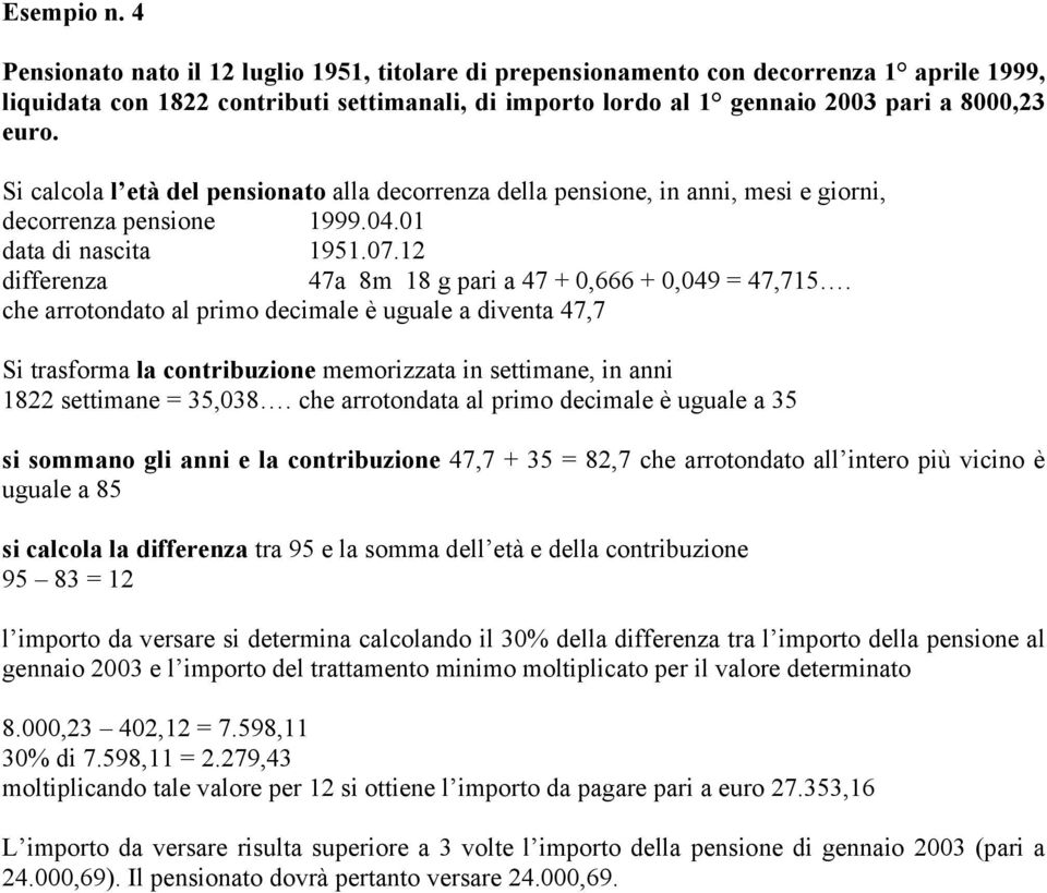 Si calcola l età del pensionato alla decorrenza della pensione, in anni, mesi e giorni, decorrenza pensione 1999.04.01 data di nascita 1951.07.