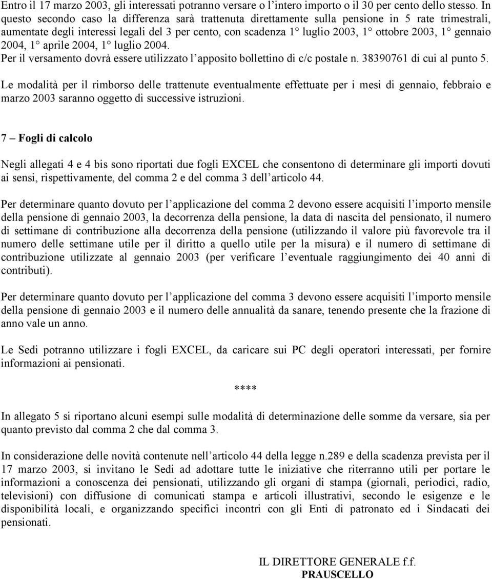 gennaio 2004, 1 aprile 2004, 1 luglio 2004. Per il versamento dovrà essere utilizzato l apposito bollettino di c/c postale n. 38390761 di cui al punto 5.