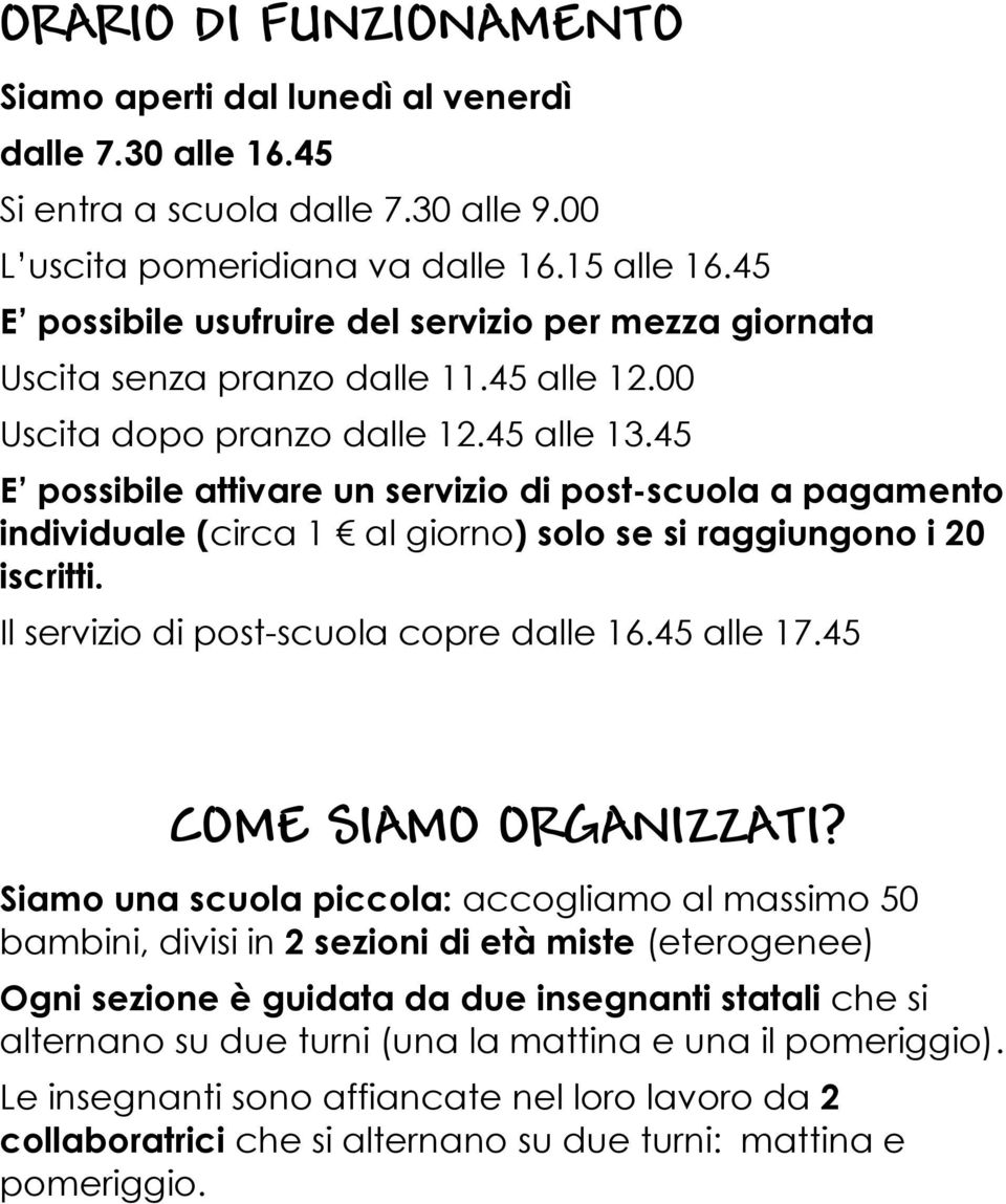 45 E possibile attivare un servizio di post-scuola a pagamento individuale (circa 1 al giorno) solo se si raggiungono i 20 iscritti. Il servizio di post-scuola copre dalle 16.45 alle 17.