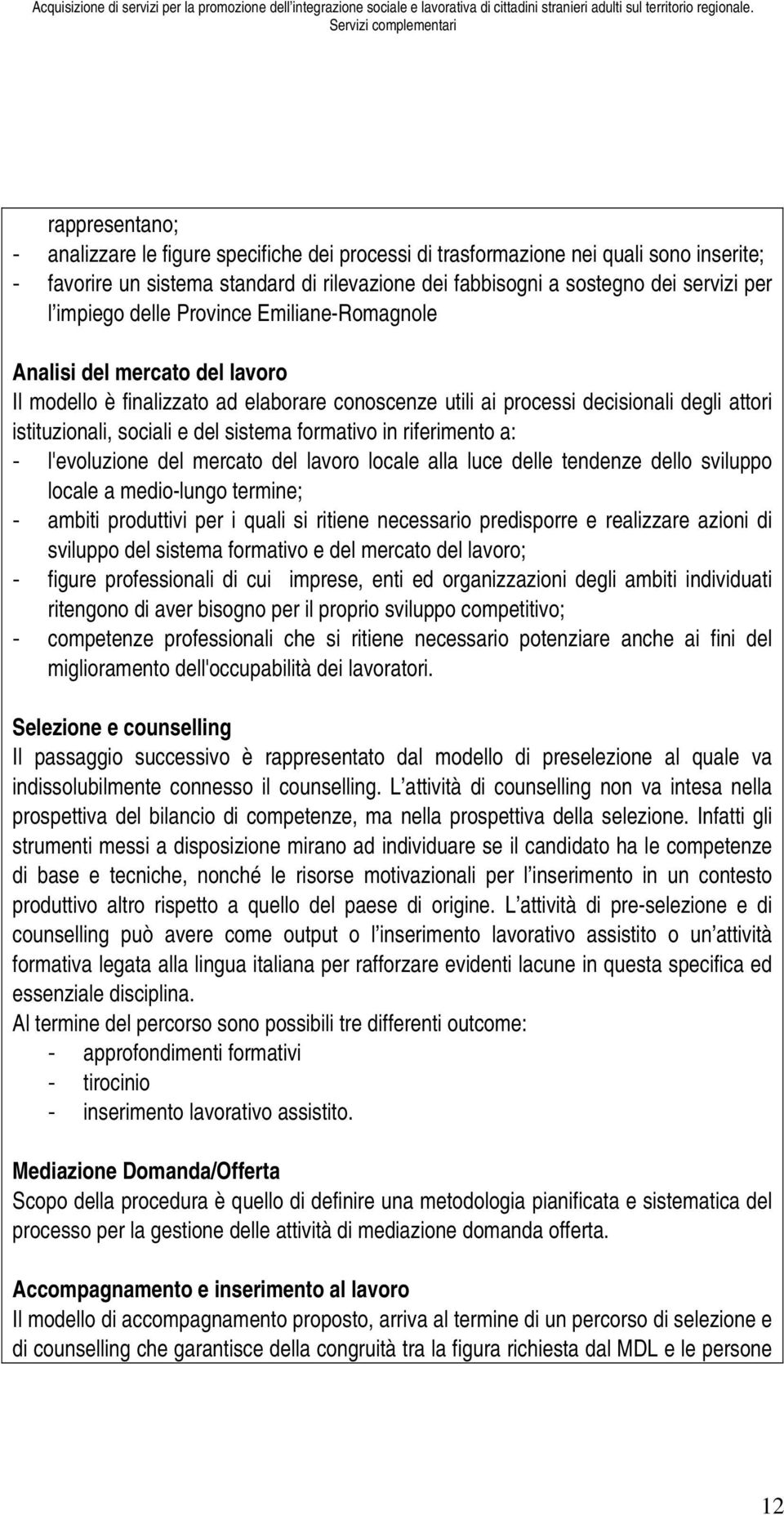 sistema formativo in riferimento a: - l'evoluzione del mercato del lavoro locale alla luce delle tendenze dello sviluppo locale a medio-lungo termine; - ambiti produttivi per i quali si ritiene