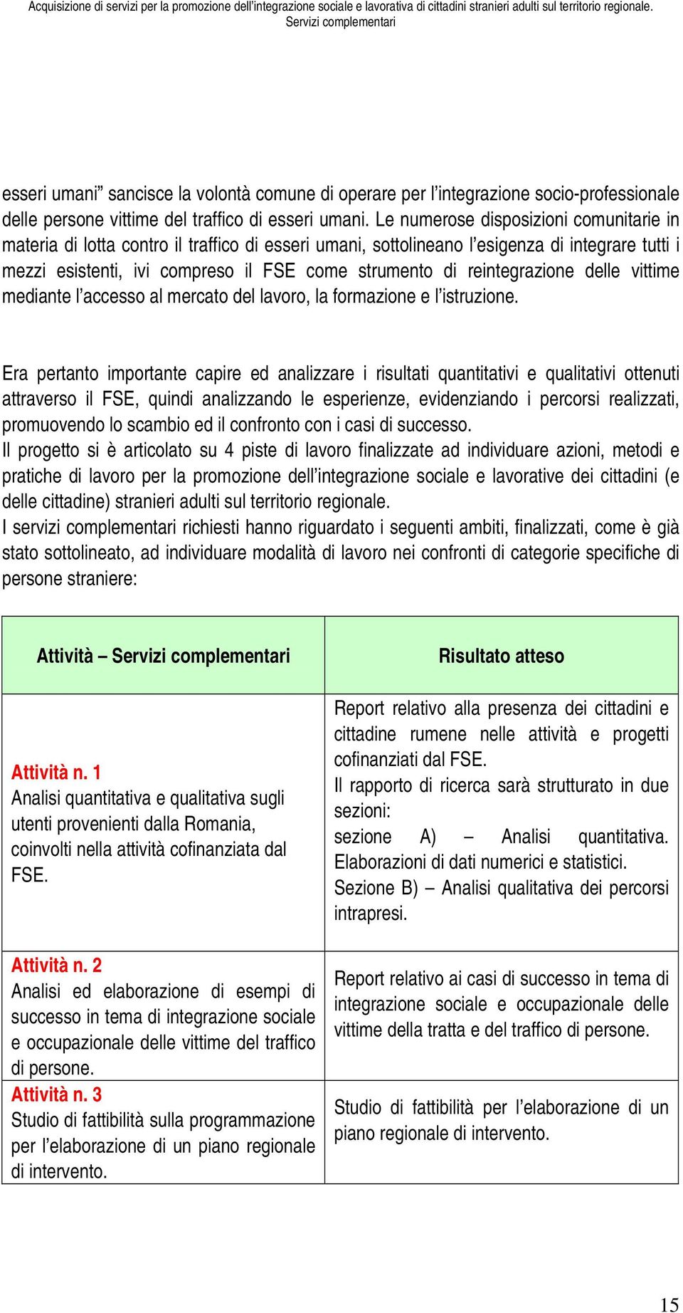 reintegrazione delle vittime mediante l accesso al mercato del lavoro, la formazione e l istruzione.