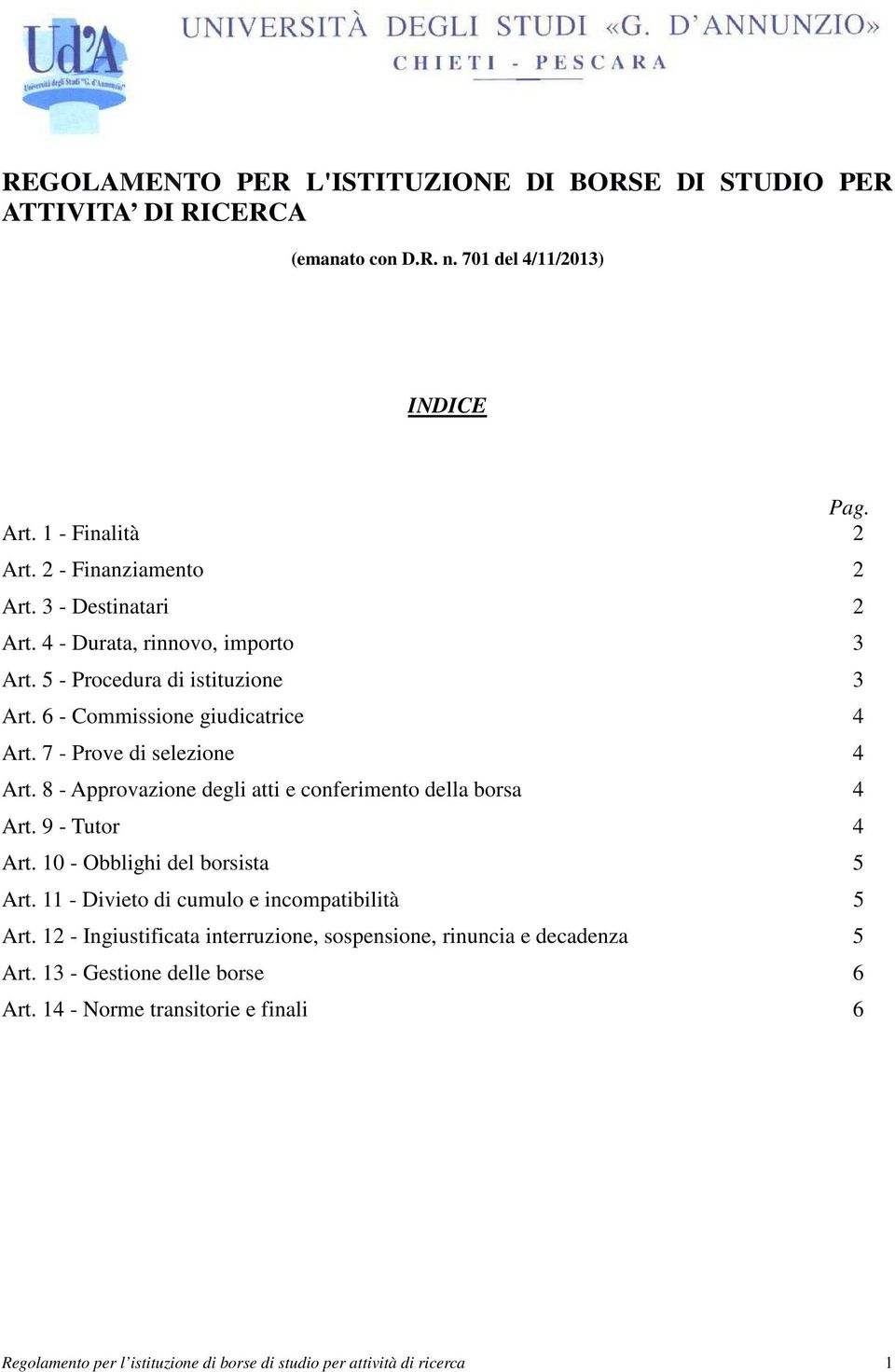 8 - Approvazione degli atti e conferimento della borsa 4 Art. 9 - Tutor 4 Art. 10 - Obblighi del borsista 5 Art. 11 - Divieto di cumulo e incompatibilità 5 Art.