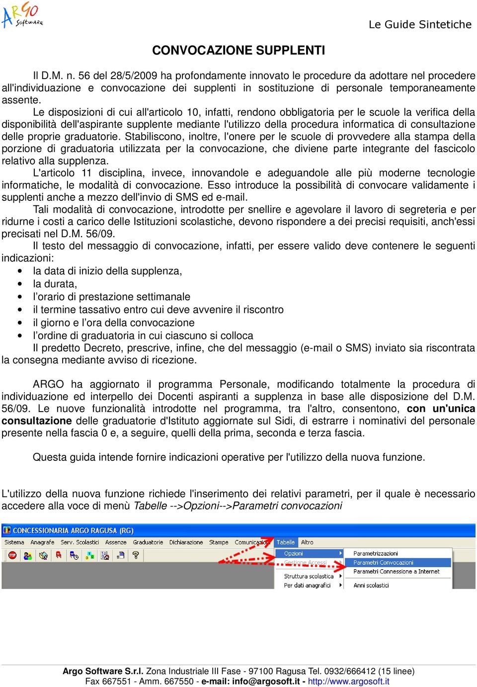 Le disposizioni di cui all'articolo 10, infatti, rendono obbligatoria per le scuole la verifica della disponibilità dell'aspirante supplente mediante l'utilizzo della procedura informatica di