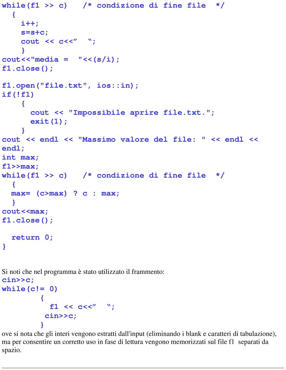 c : max; cout<<max; return 0; Si noti che nel programma è stato utilizzato il frammento: while(c!