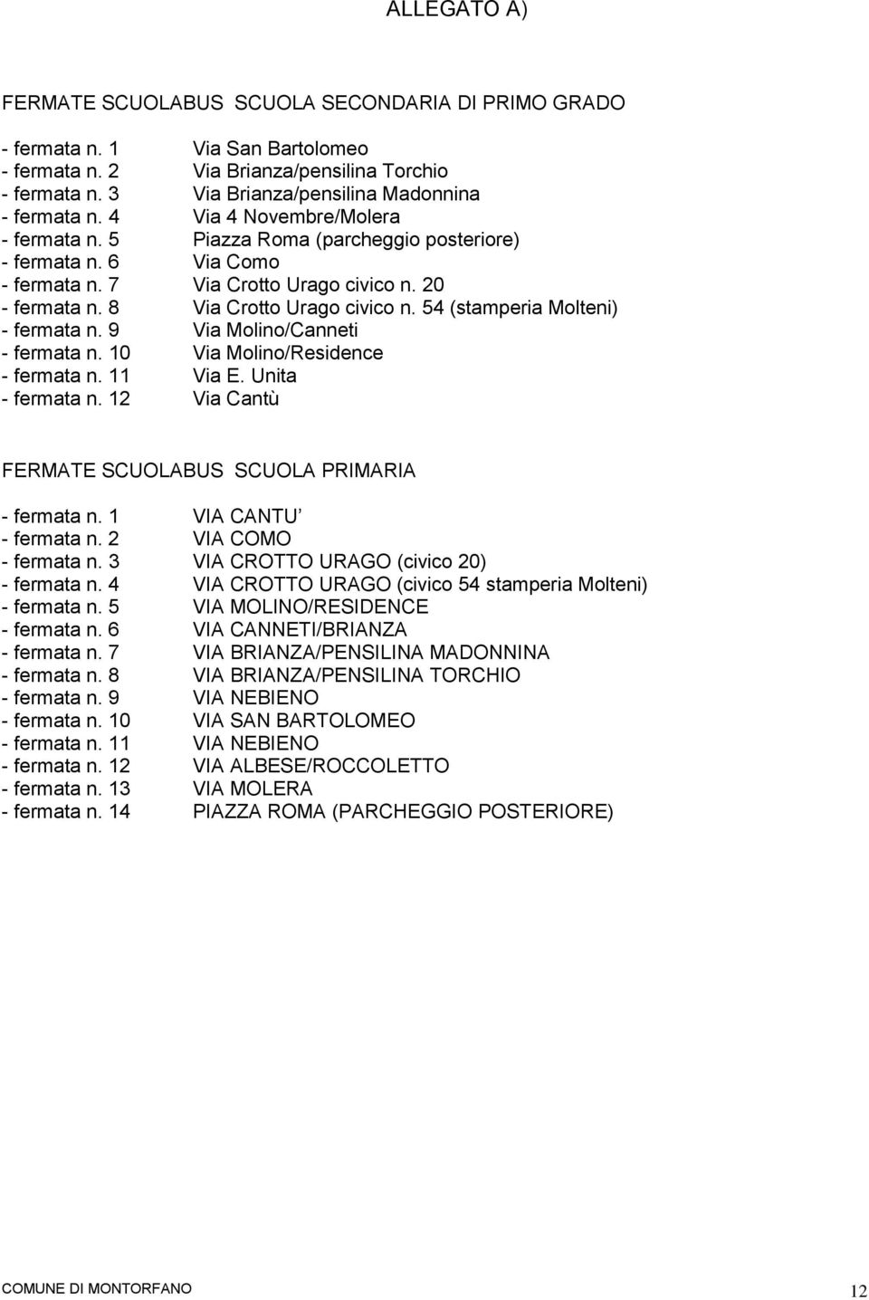 20 - fermata n. 8 Via Crotto Urago civico n. 54 (stamperia Molteni) - fermata n. 9 Via Molino/Canneti - fermata n. 10 Via Molino/Residence - fermata n. 11 Via E. Unita - fermata n.