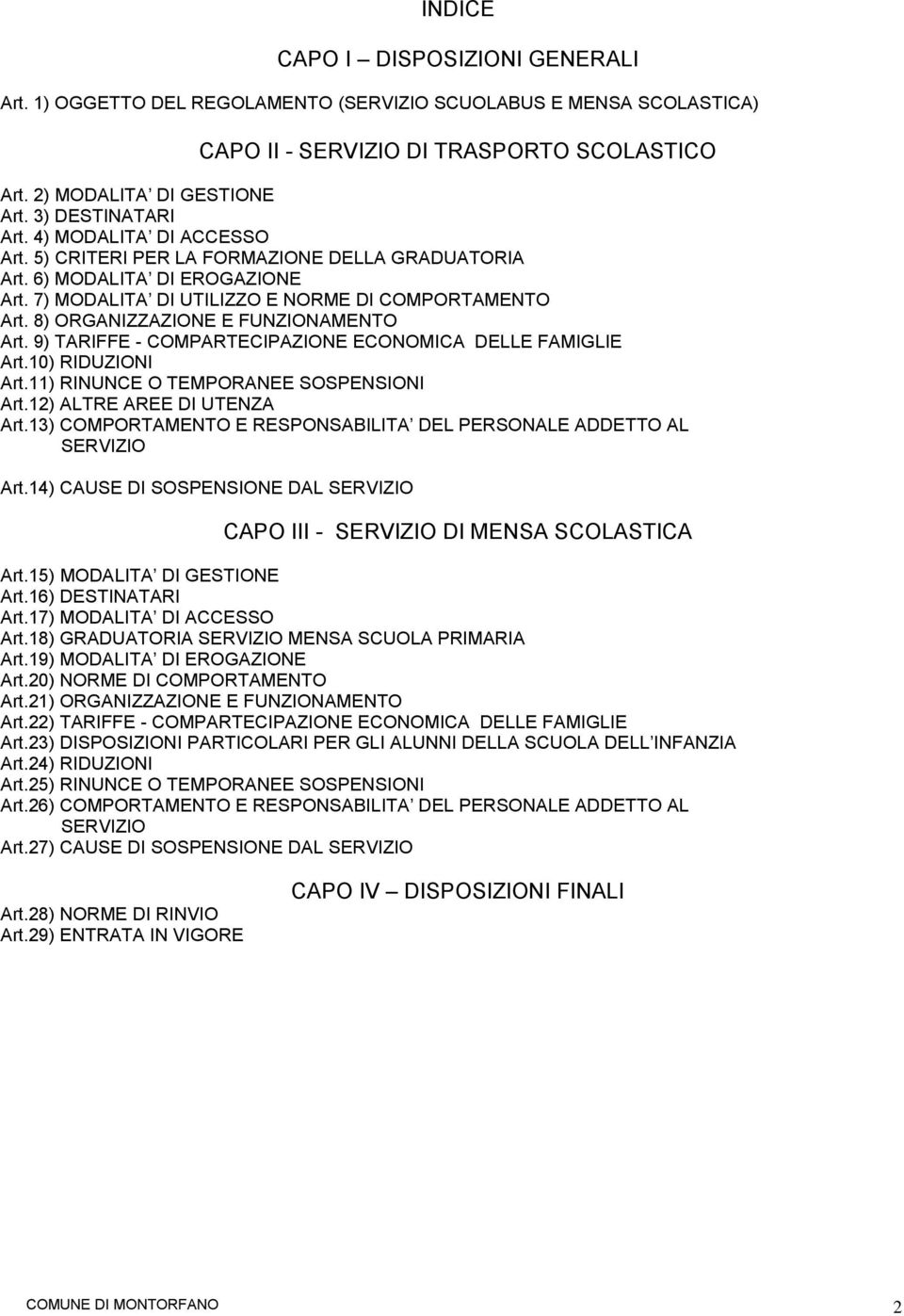 8) ORGANIZZAZIONE E FUNZIONAMENTO Art. 9) TARIFFE - COMPARTECIPAZIONE ECONOMICA DELLE FAMIGLIE Art.10) RIDUZIONI Art.11) RINUNCE O TEMPORANEE SOSPENSIONI Art.12) ALTRE AREE DI UTENZA Art.