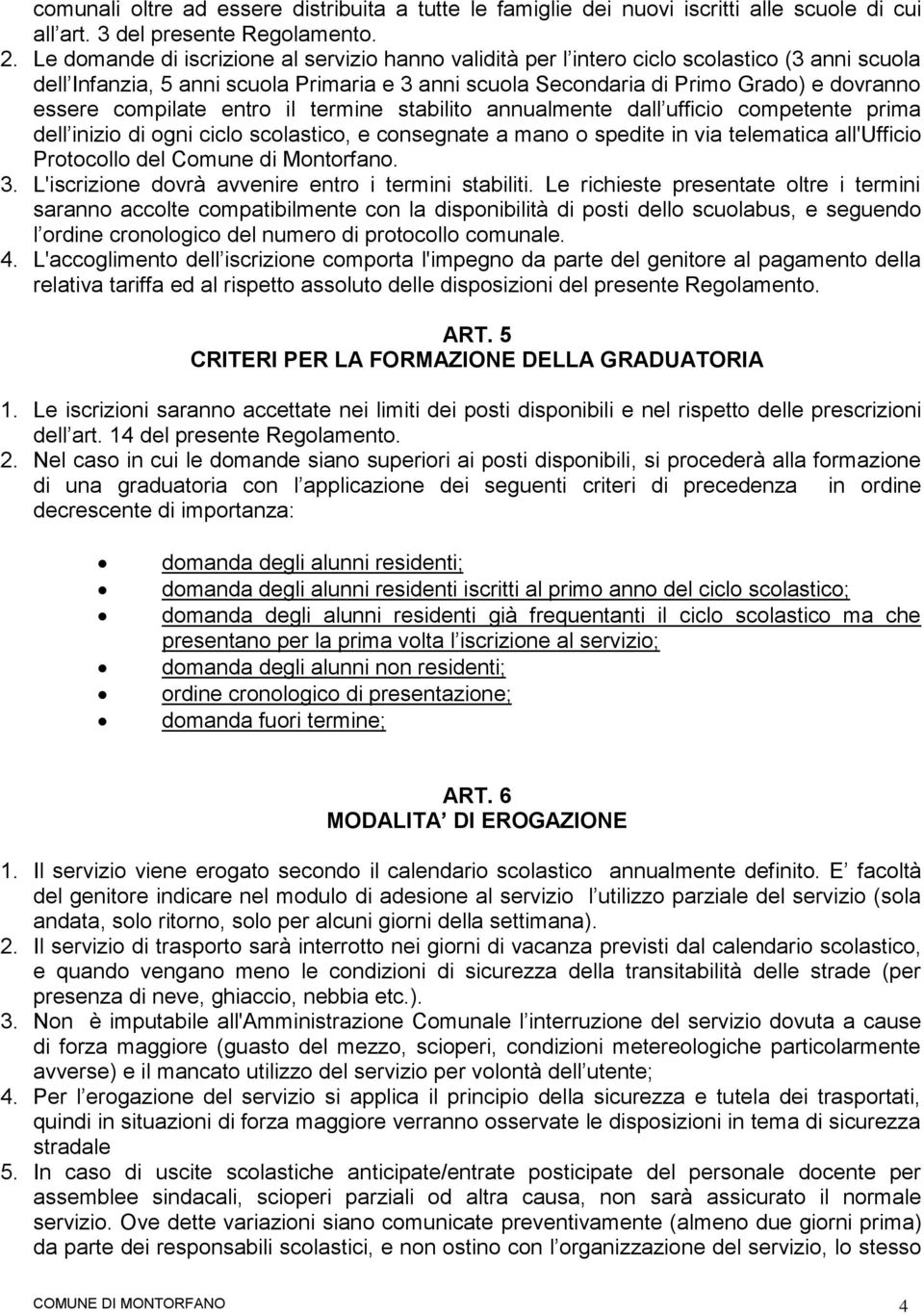 compilate entro il termine stabilito annualmente dall ufficio competente prima dell inizio di ogni ciclo scolastico, e consegnate a mano o spedite in via telematica all'ufficio Protocollo del Comune