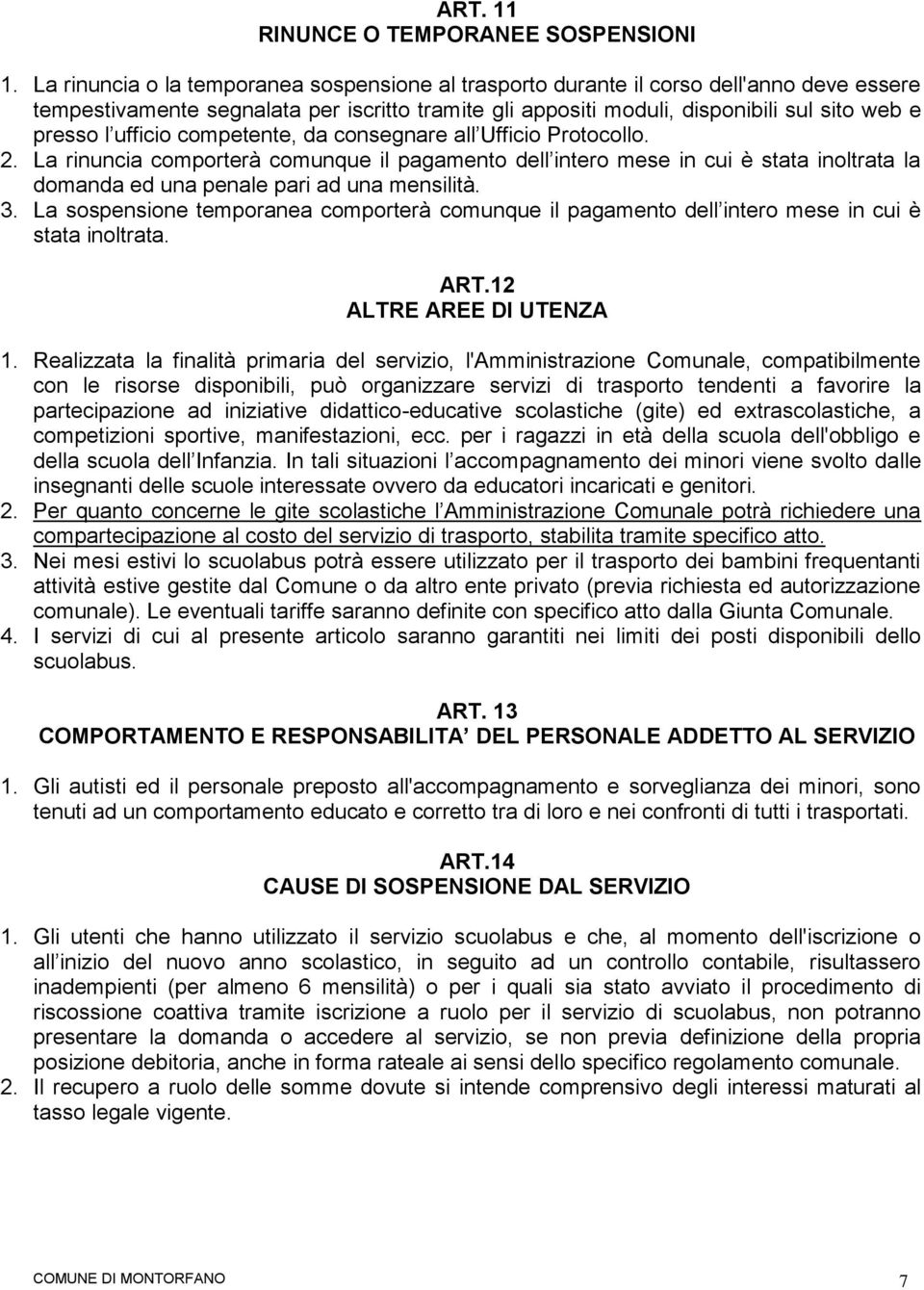 ufficio competente, da consegnare all Ufficio Protocollo. 2. La rinuncia comporterà comunque il pagamento dell intero mese in cui è stata inoltrata la domanda ed una penale pari ad una mensilità. 3.