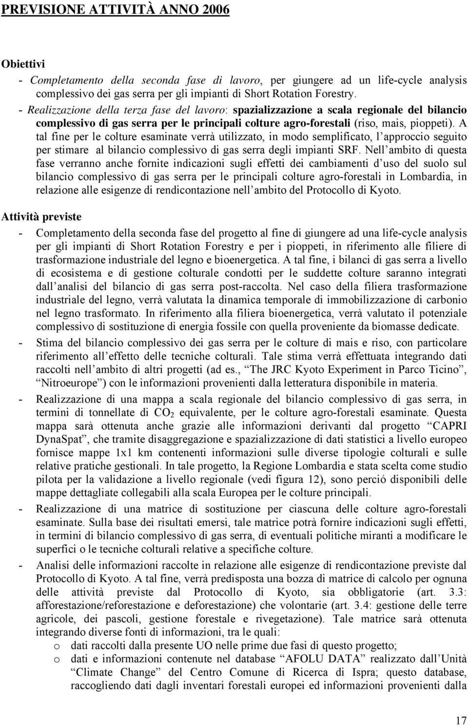 A tal fine per le colture esaminate verrà utilizzato, in modo semplificato, l approccio seguito per stimare al bilancio complessivo di gas serra degli impianti SRF.