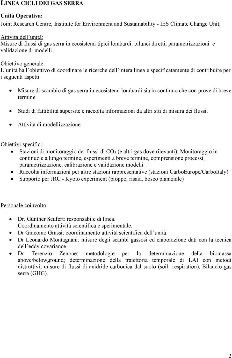 Obiettivo generale: L unità ha l obiettivo di coordinare le ricerche dell intera linea e specificatamente di contribuire per i seguenti aspetti: Misure di scambio di gas serra in ecosistemi lombardi