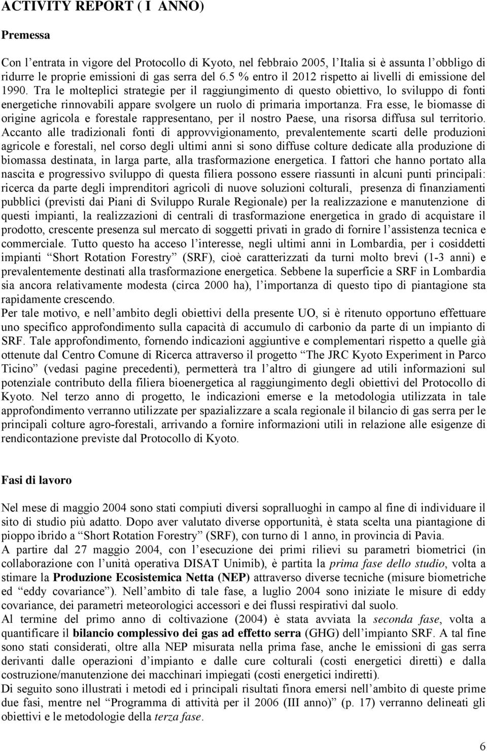 Tra le molteplici strategie per il raggiungimento di questo obiettivo, lo sviluppo di fonti energetiche rinnovabili appare svolgere un ruolo di primaria importanza.