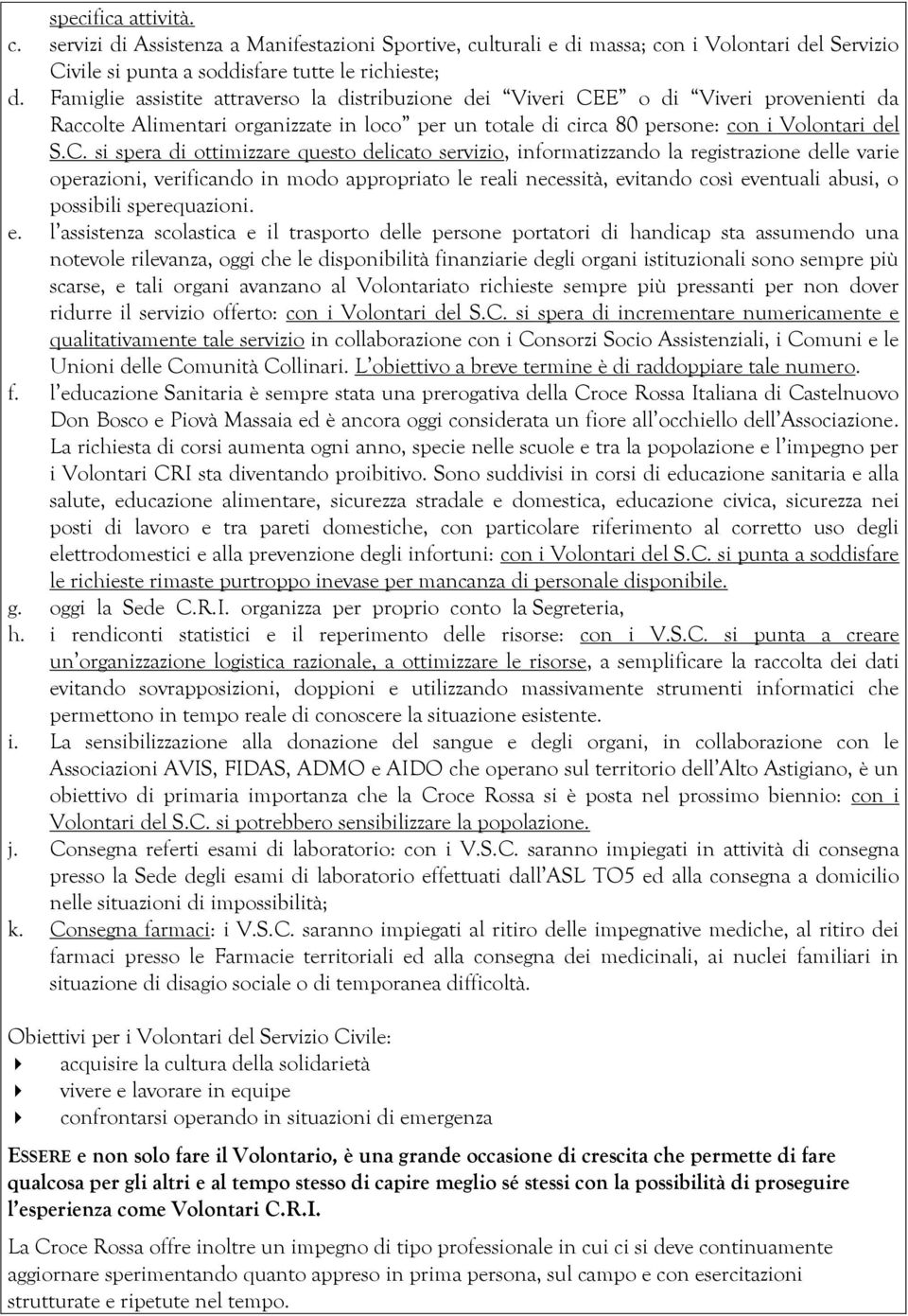 E o di Viveri provenienti da Raccolte Alimentari organizzate in loco per un totale di circa 80 persone: con i Volontari del S.C.