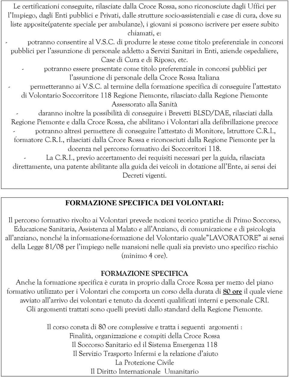 di produrre le stesse come titolo preferenziale in concorsi pubblici per l assunzione di personale addetto a Servizi Sanitari in Enti, aziende ospedaliere, Case di Cura e di Riposo, etc.