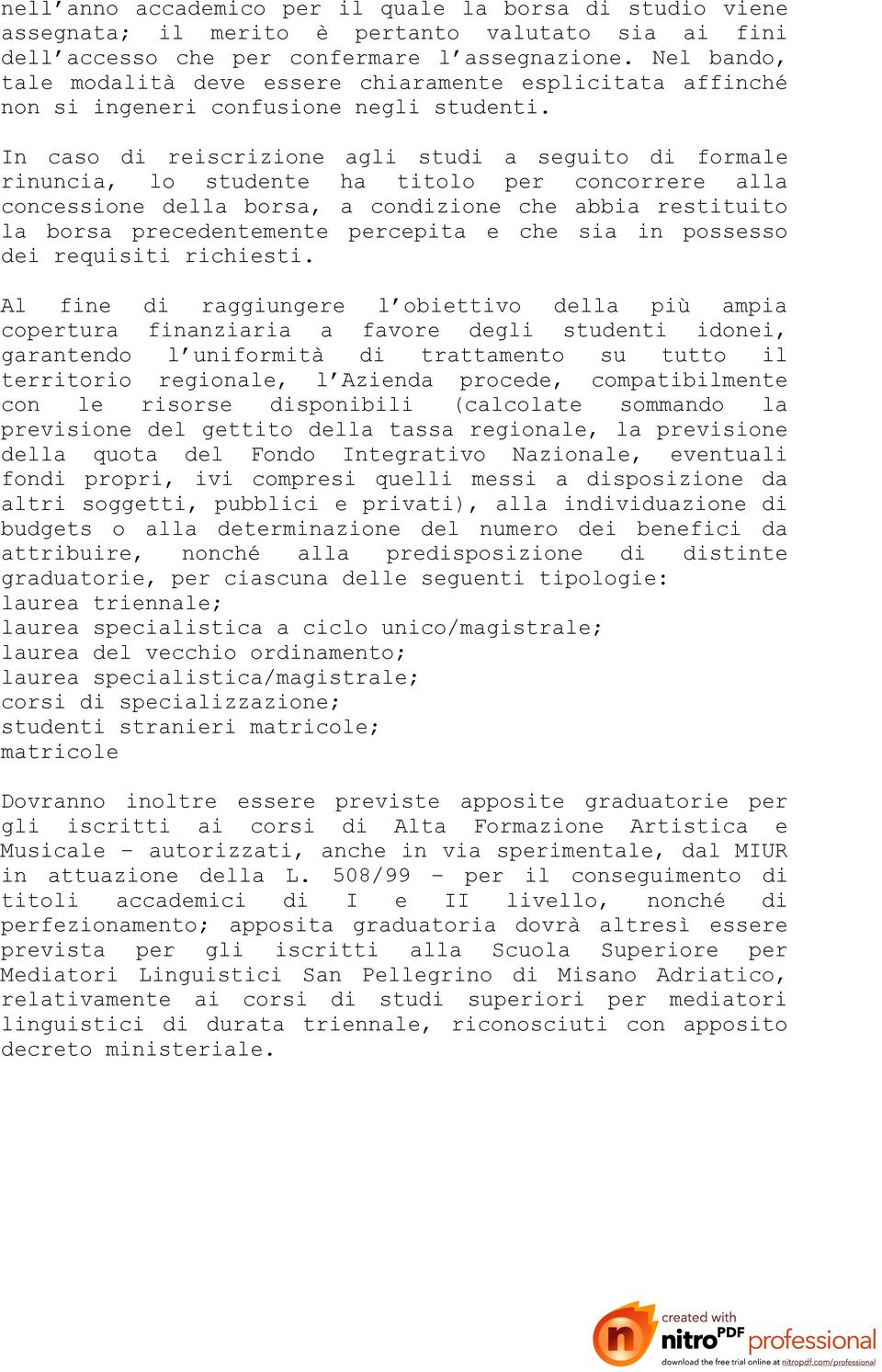 In caso di reiscrizione agli studi a seguito di formale rinuncia, lo studente ha titolo per concorrere alla concessione della borsa, a condizione che abbia restituito la borsa precedentemente