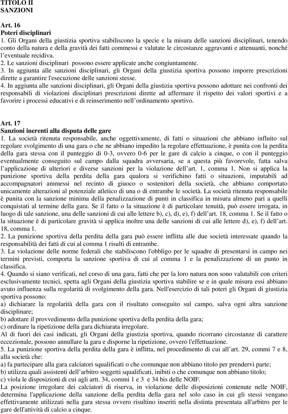 e attenuanti, nonché l eventuale recidiva. 2. Le sanzioni disciplinari possono essere applicate anche congiuntamente. 3.