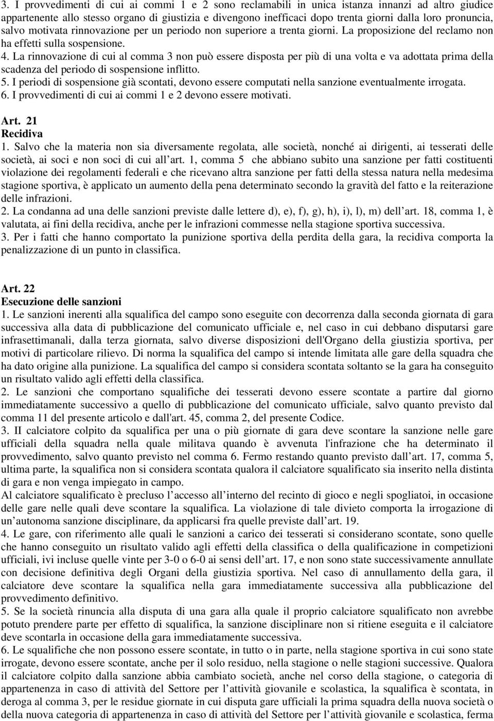 La rinnovazione di cui al comma 3 non può essere disposta per più di una volta e va adottata prima della scadenza del periodo di sospensione inflitto. 5.