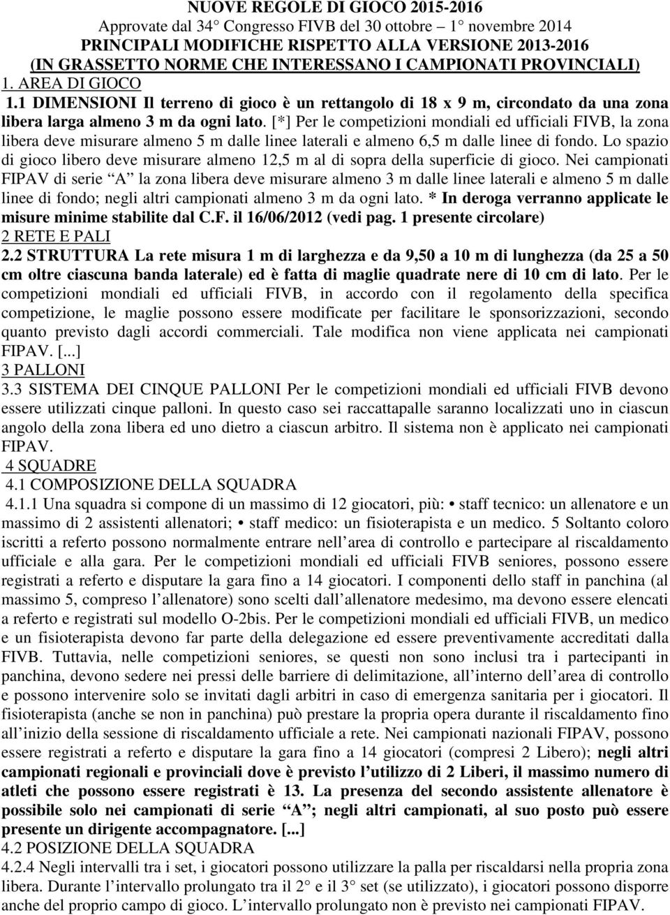 [*] Per le competizioni mondiali ed ufficiali FIVB, la zona libera deve misurare almeno 5 m dalle linee laterali e almeno 6,5 m dalle linee di fondo.