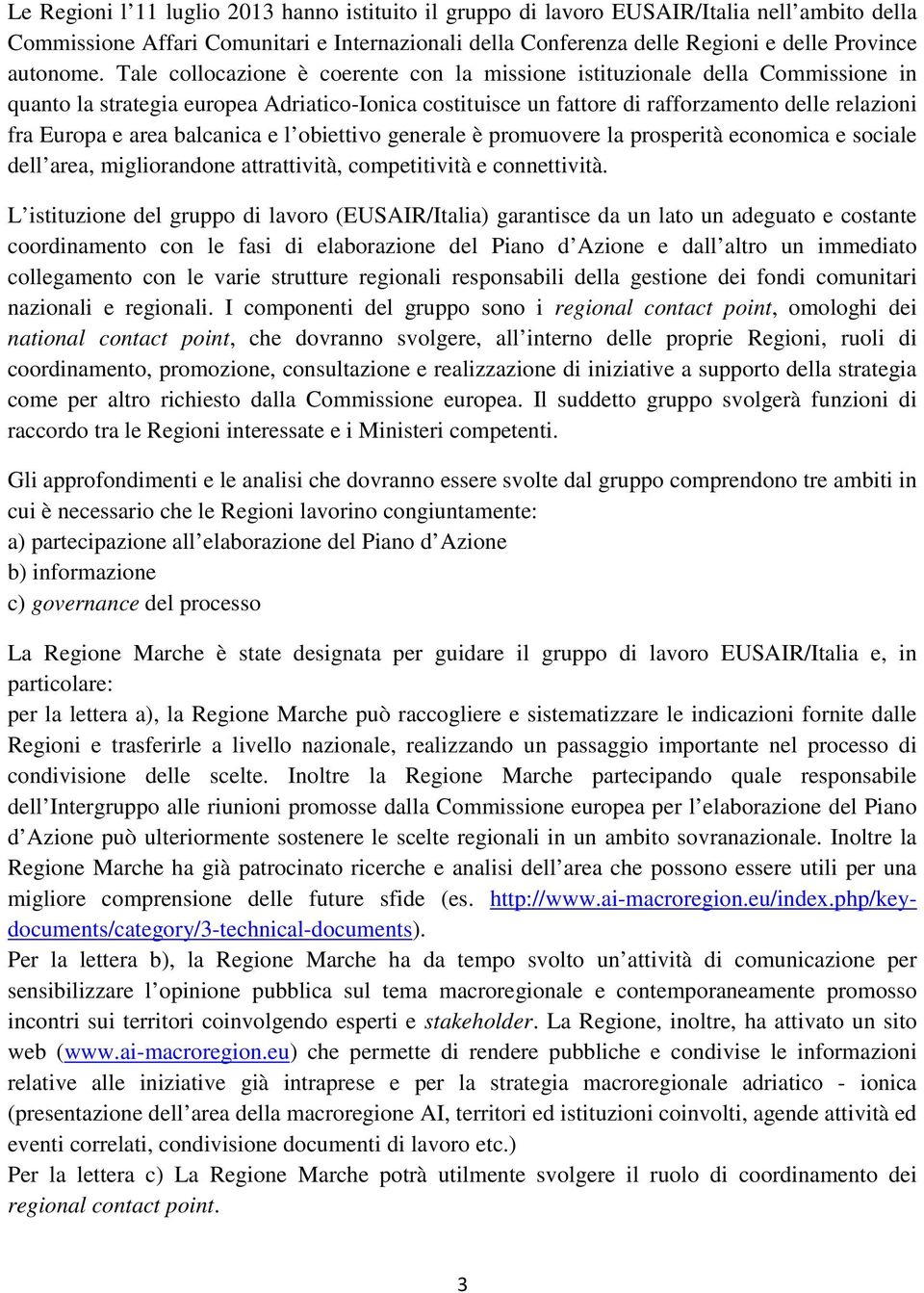 balcanica e l obiettivo generale è promuovere la prosperità economica e sociale dell area, migliorandone attrattività, competitività e connettività.