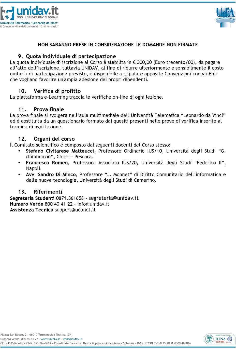 ulteriormente e sensibilmente il costo unitario di partecipazione previsto, è disponibile a stipulare apposite Convenzioni con gli Enti che vogliano favorire un'ampia adesione dei propri dipendenti.