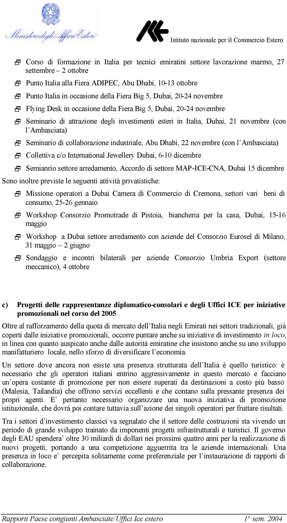 Seminario di collaborazione industriale, Abu Dhabi, 22 novembre (con l Ambasciata) Collettiva c/o International Jewellery Dubai, 6-10 dicembre Semianrio settore arredamento, Accordo di settore