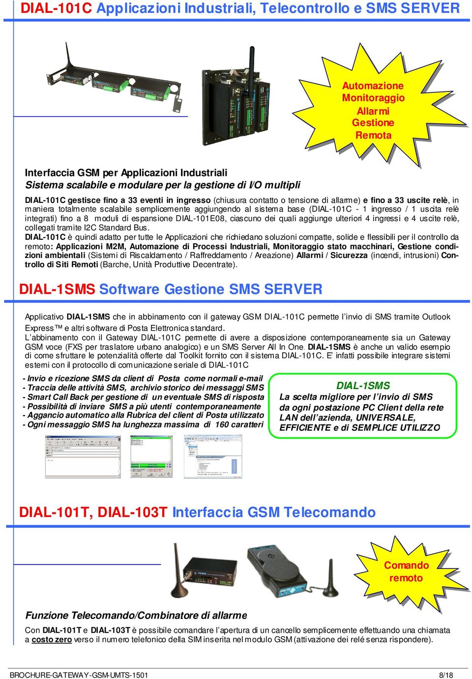 al sistema base (DIAL-101C - 1 ingresso / 1 uscita relè integrati) fino a 8 moduli di espansione DIAL-101E08, ciascuno dei quali aggiunge ulteriori 4 ingressi e 4 uscite relè, collegati tramite I2C