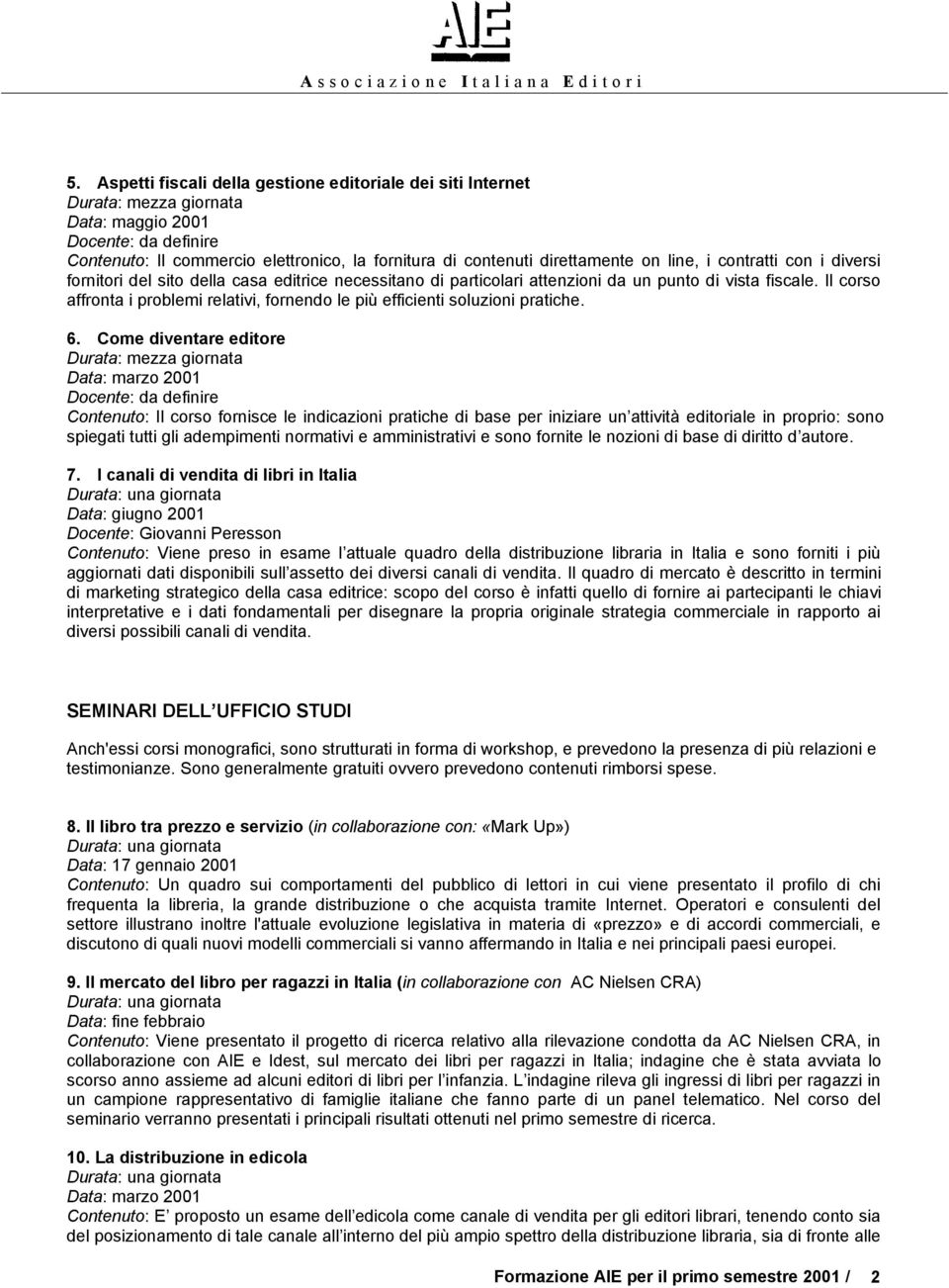 Il corso affronta i problemi relativi, fornendo le più efficienti soluzioni pratiche. 6.