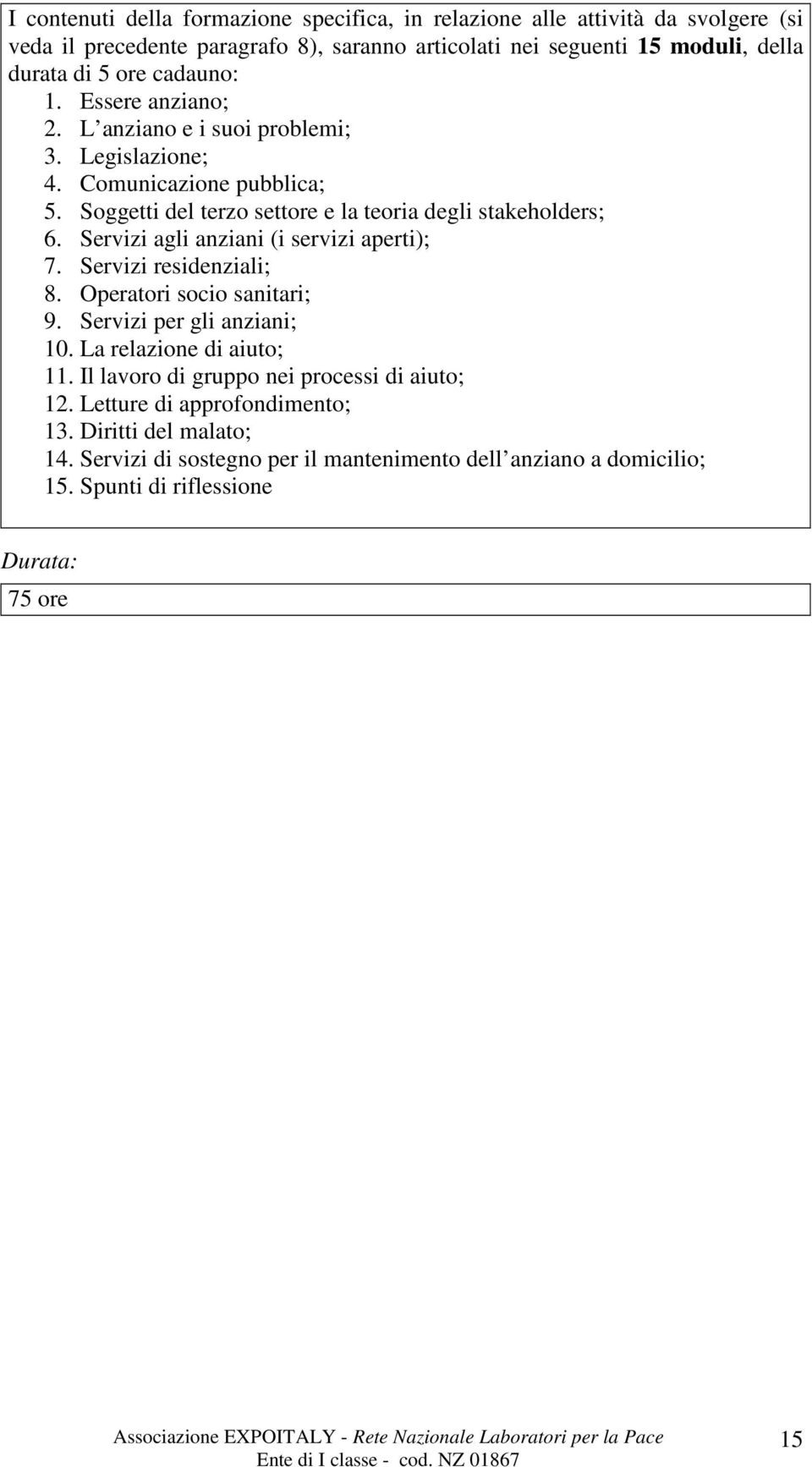 Servizi agli anziani (i servizi aperti); 7. Servizi residenziali; 8. Operatori socio sanitari; 9. Servizi per gli anziani; 10. La relazione di aiuto; 11.