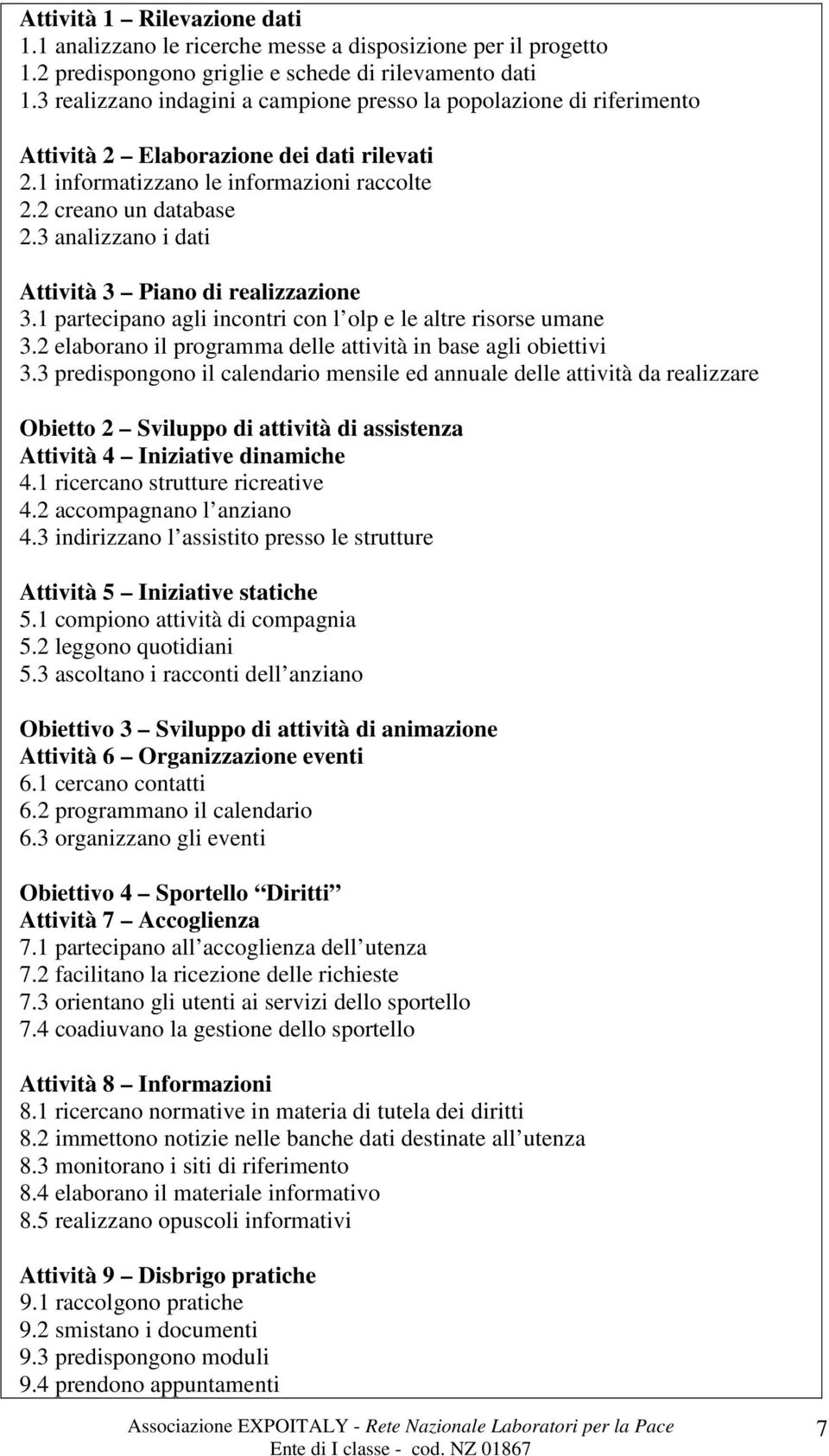 3 analizzano i dati Attività 3 Piano di realizzazione 3.1 partecipano agli incontri con l olp e le altre risorse umane 3.2 elaborano il programma delle attività in base agli obiettivi 3.