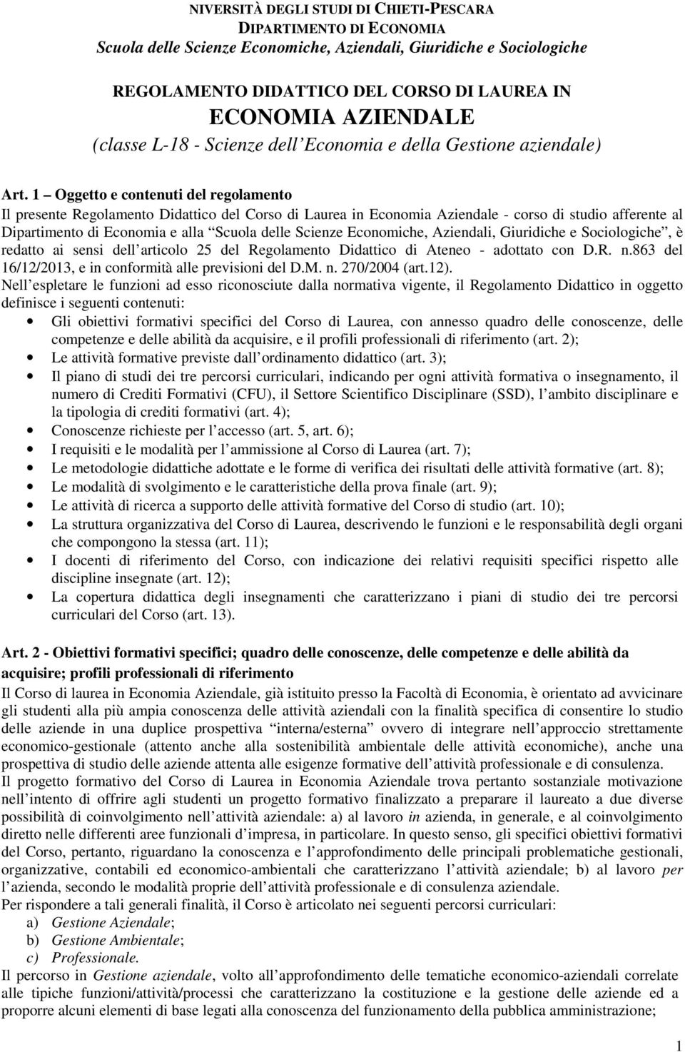 1 Oggetto e contenuti del regolamento l presente Regolamento Didattico del Corso di Laurea in Economia Aziendale - corso di studio afferente al Dipartimento di Economia e alla Scuola delle Scienze