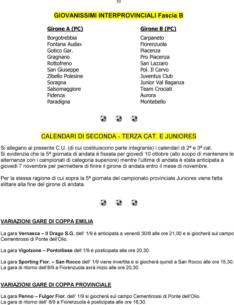 Il Cervo Juventus Club Junior Val Baganza Team Crociati Aurora Montebello CALENDARI DI SECONDA - TERZA CAT. E JUNIORES Si allegano al presente C.U. (di cui costituiscono parte integrante) i calendari di 2ª e 3ª cat.