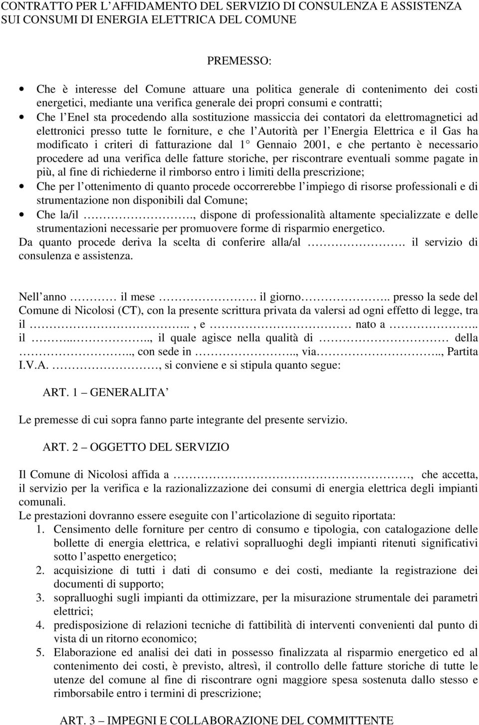 forniture, e che l Autorità per l Energia Elettrica e il Gas ha modificato i criteri di fatturazione dal 1 Gennaio 2001, e che pertanto è necessario procedere ad una verifica delle fatture storiche,