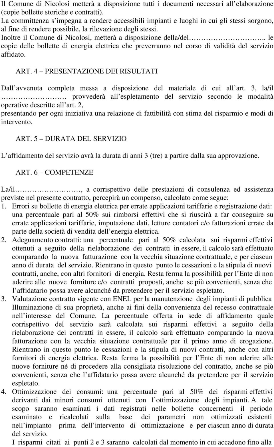 Inoltre il Comune di Nicolosi, metterà a disposizione della/del.. le copie delle bollette di energia elettrica che preverranno nel corso di validità del servizio affidato. ART.