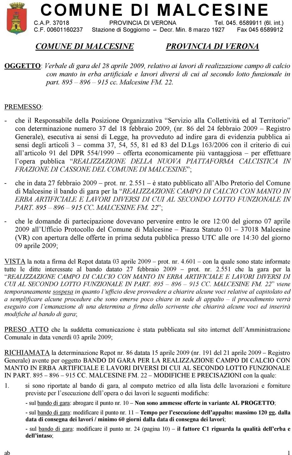 PREMESSO: - che il Responsabile della Posizione Organizzativa Servizio alla Collettività ed al Territorio con determinazione numero 37 del 18 febbraio 2009, (nr.