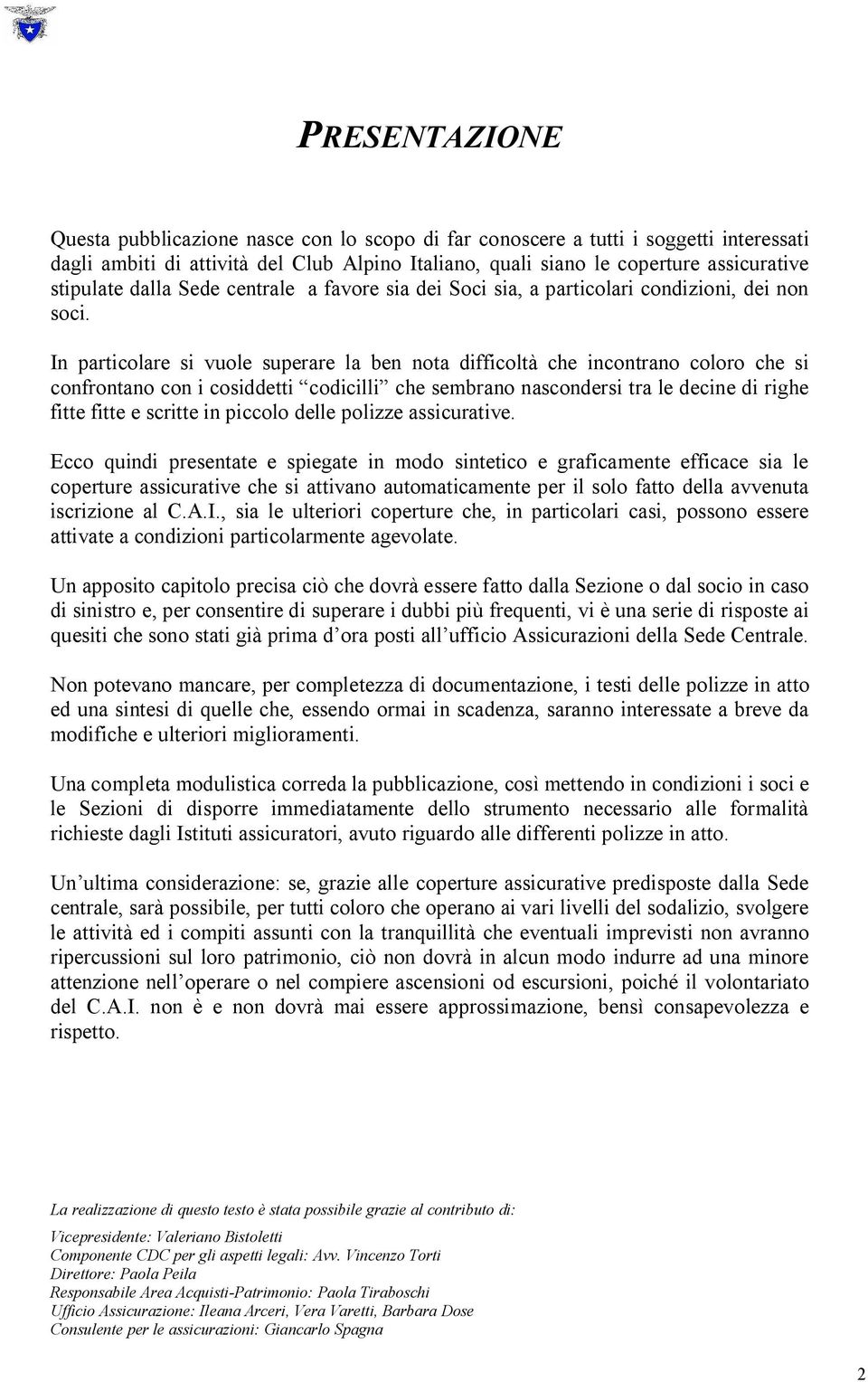 In particolare si vuole superare la ben nota difficoltà che incontrano coloro che si confrontano con i cosiddetti codicilli che sembrano nascondersi tra le decine di righe fitte fitte e scritte in