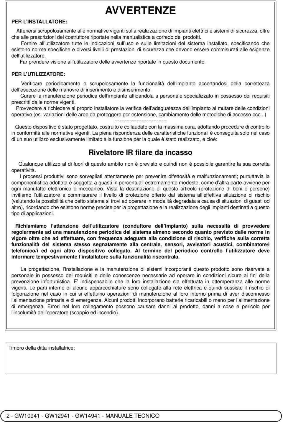 Fornire all utilizzatore tutte le indicazioni sull uso e sulle limitazioni del sistema installato, specificando che esistono norme specifiche e diversi livelli di prestazioni di sicurezza che devono