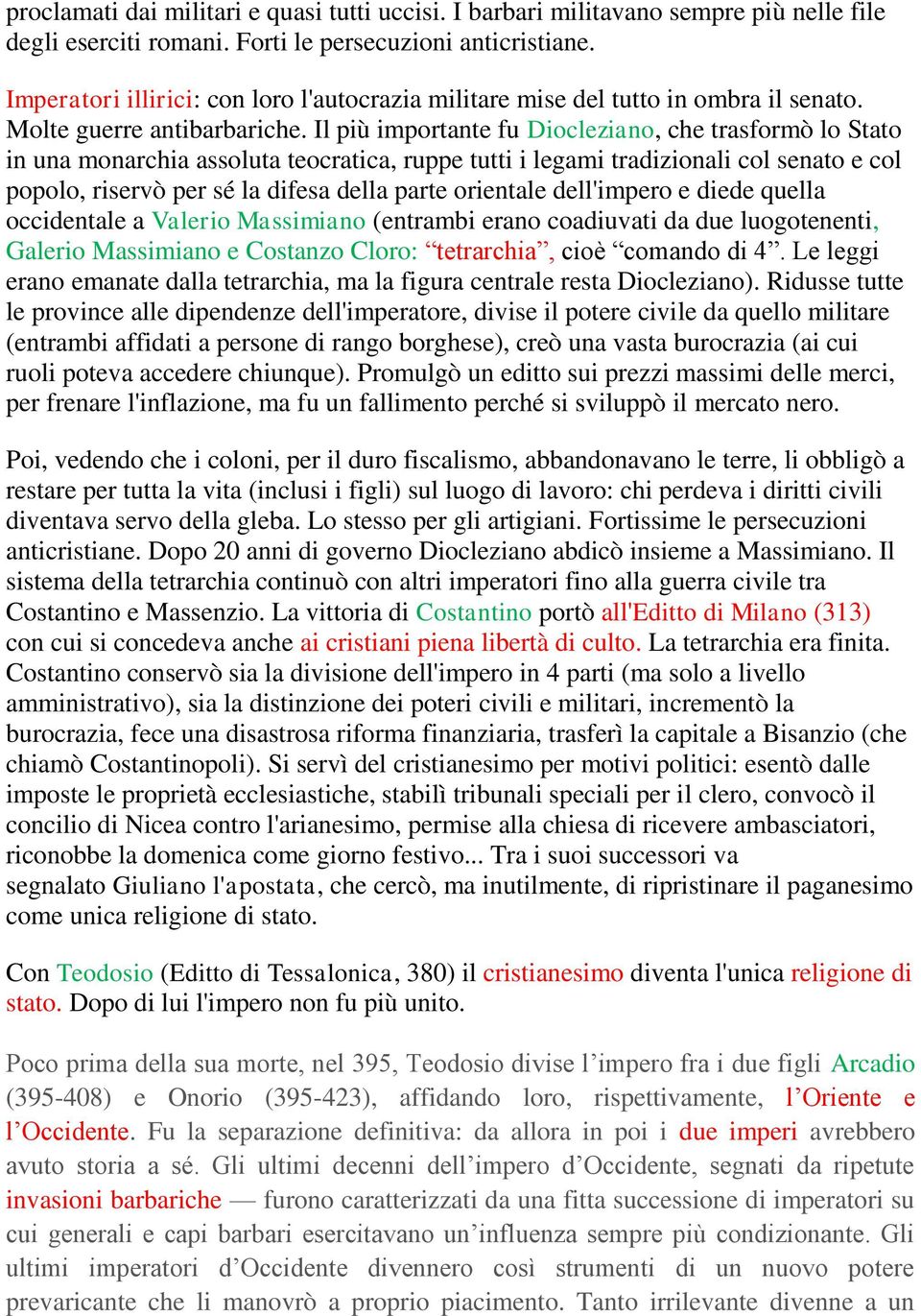 Il più importante fu Diocleziano, che trasformò lo Stato in una monarchia assoluta teocratica, ruppe tutti i legami tradizionali col senato e col popolo, riservò per sé la difesa della parte