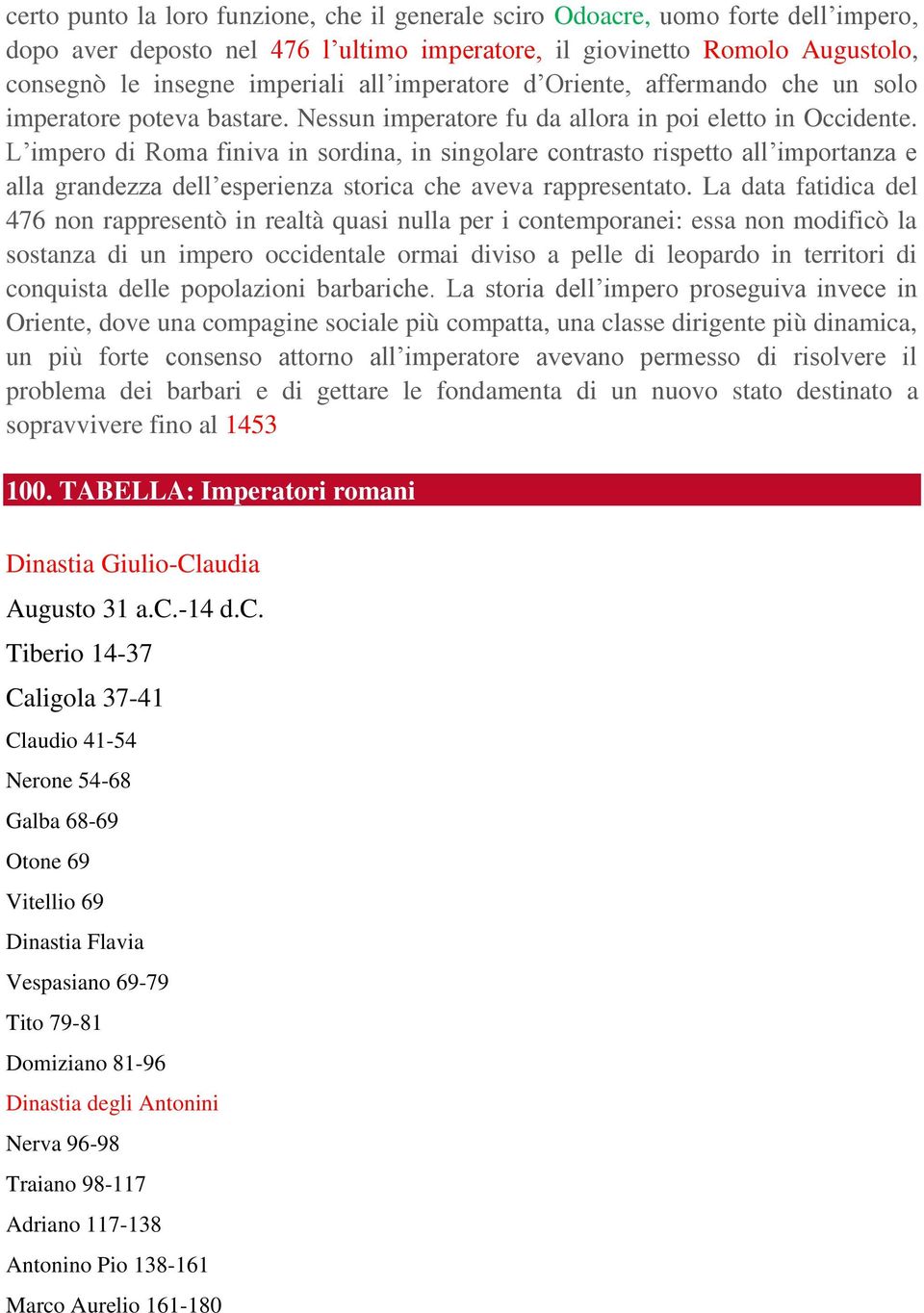 L impero di Roma finiva in sordina, in singolare contrasto rispetto all importanza e alla grandezza dell esperienza storica che aveva rappresentato.