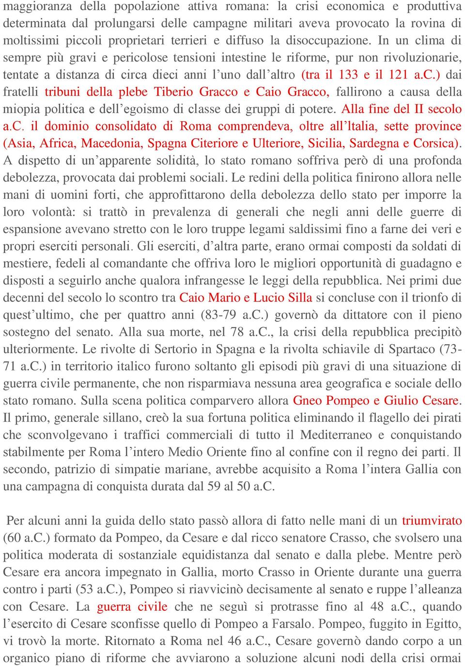 In un clima di sempre più gravi e pericolose tensioni intestine le riforme, pur non rivoluzionarie, tentate a distanza di circa dieci anni l uno dall altro (tra il 133 e il 121 a.c.) dai fratelli tribuni della plebe Tiberio Gracco e Caio Gracco, fallirono a causa della miopia politica e dell egoismo di classe dei gruppi di potere.