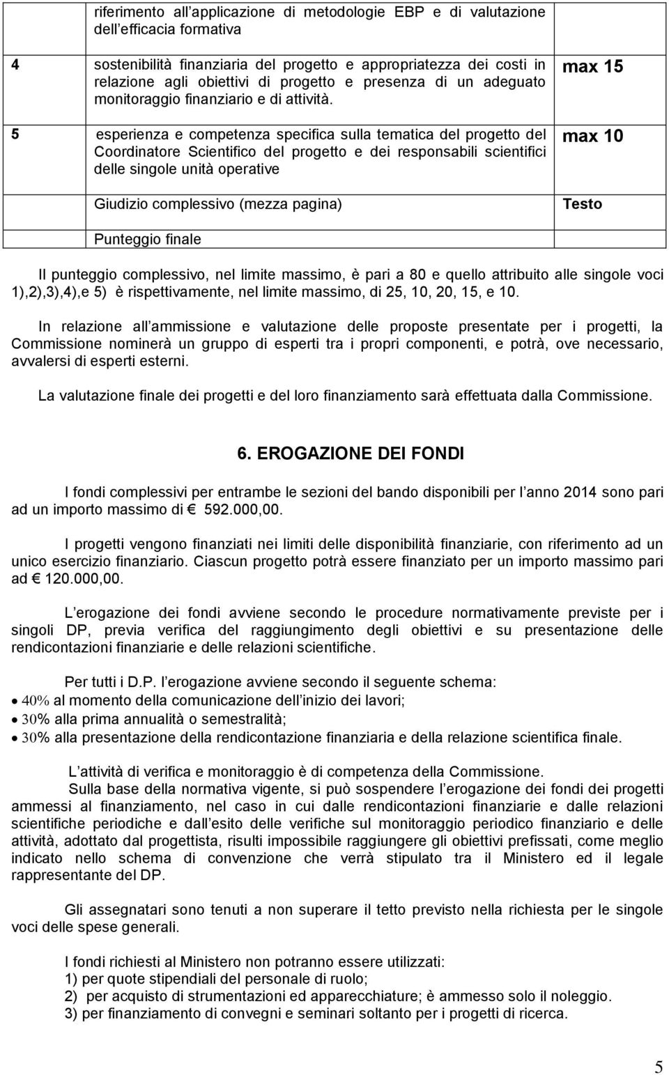 5 esperienza e competenza specifica sulla tematica del progetto del Coordinatore Scientifico del progetto e dei responsabili scientifici delle singole unità operative Giudizio complessivo (mezza