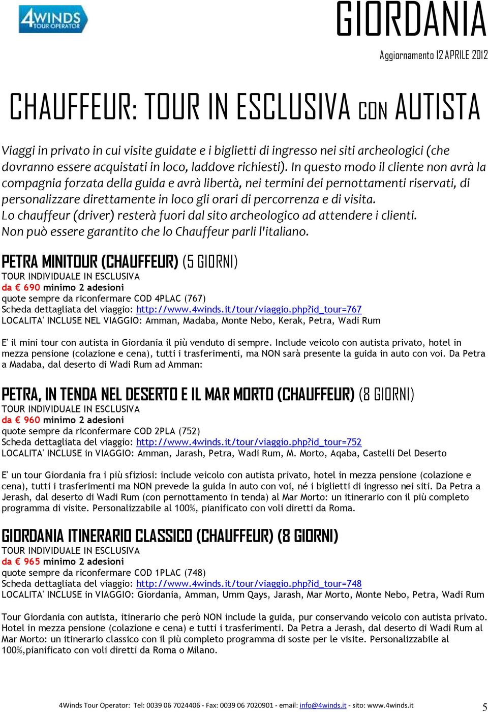 visita. Lo chauffeur (driver) resterà fuori dal sito archeologico ad attendere i clienti. Non può essere garantito che lo Chauffeur parli l'italiano.