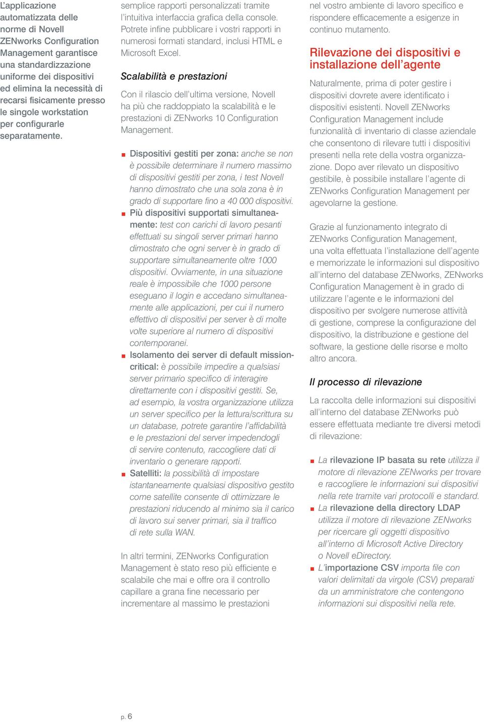 Potrete infine pubblicare i vostri rapporti in numerosi formati standard, inclusi HTML e Microsoft Excel.