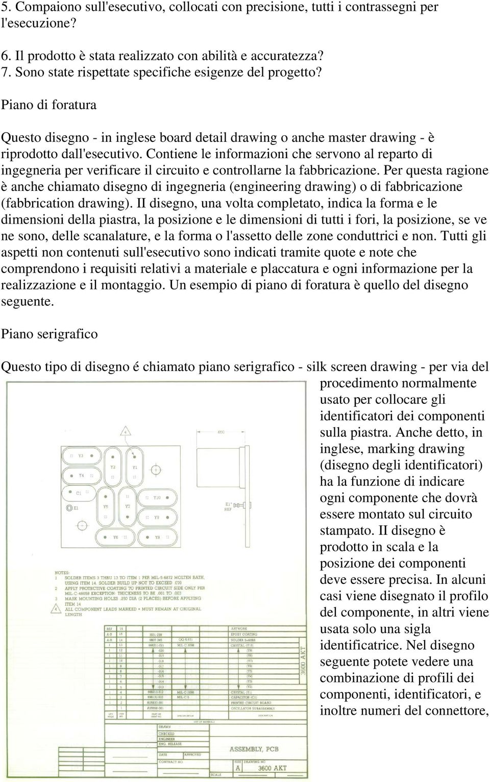 Contiene le informazioni che servono al reparto di ingegneria per verificare il circuito e controllarne la fabbricazione.