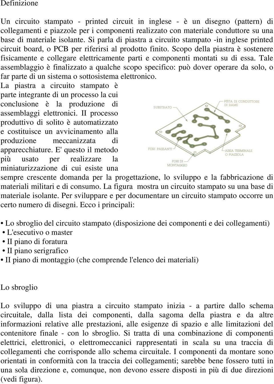 Scopo della piastra è sostenere fisicamente e collegare elettricamente parti e componenti montati su di essa.