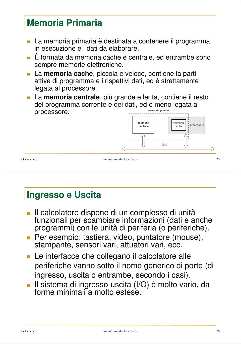 La memoria centrale, più grande e lenta, contiene il resto del programma corrente e dei dati, ed è meno legata al processore.