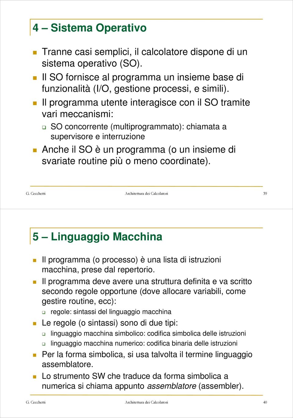 routine più o meno coordinate). 39 5 Linguaggio Macchina Il programma (o processo) è una lista di istruzioni macchina, prese dal repertorio.