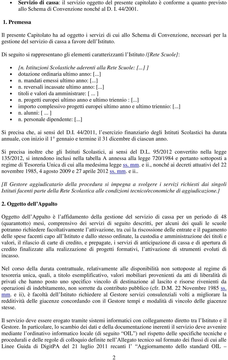 Di seguito si rappresentano gli elementi caratterizzanti l Istituto /[Rete Scuole]: [n. Istituzioni Scolastiche aderenti alla Rete Scuole: ] dotazione ordinaria ultimo anno: n.